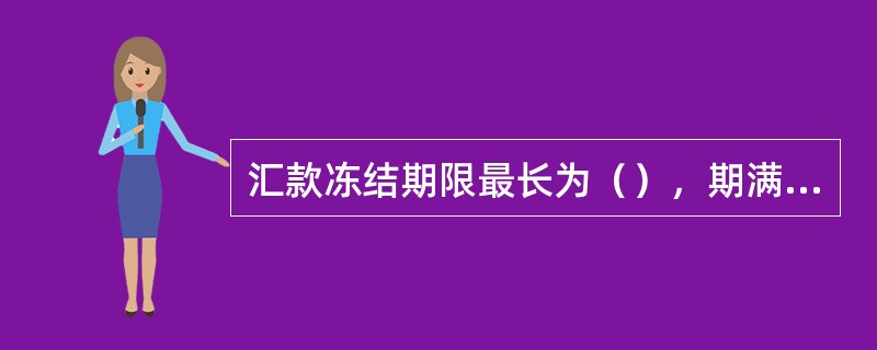 汇款冻结期限最长为（），期满后可以续冻。有权机关应在冻结期满前办理续冻手续，逾期