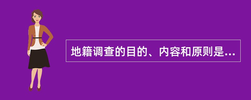 地籍调查的目的、内容和原则是什么？