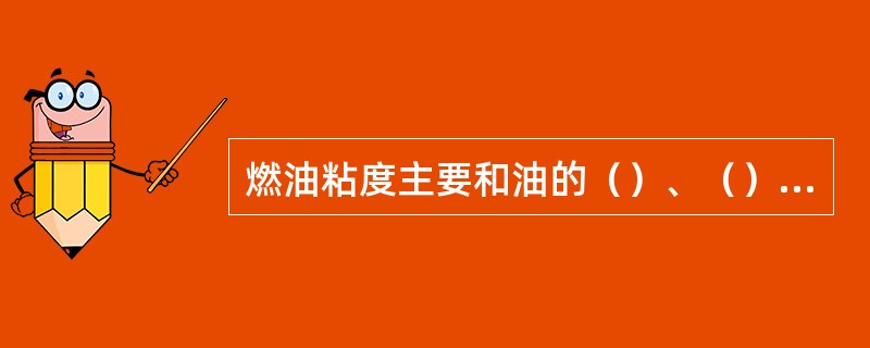 燃油粘度主要和油的（）、（）、（）等因素有关。