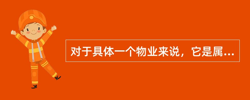 对于具体一个物业来说，它是属于收益性物业还是属于非收益性物业，主要考虑的是()。