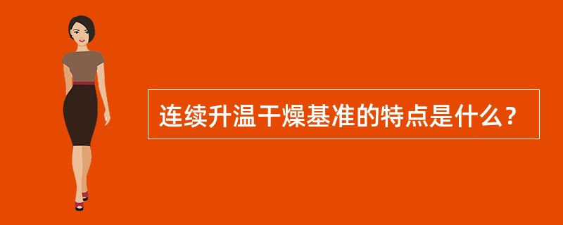 连续升温干燥基准的特点是什么？