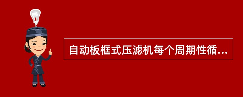 自动板框式压滤机每个周期性循环是（）。