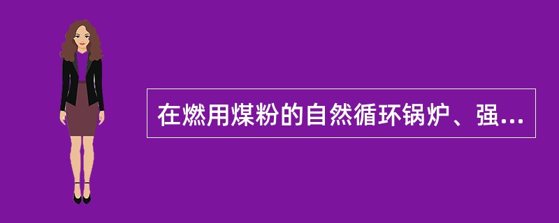 在燃用煤粉的自然循环锅炉、强制循环锅炉和直流锅炉中，广泛采用（）布置型式。