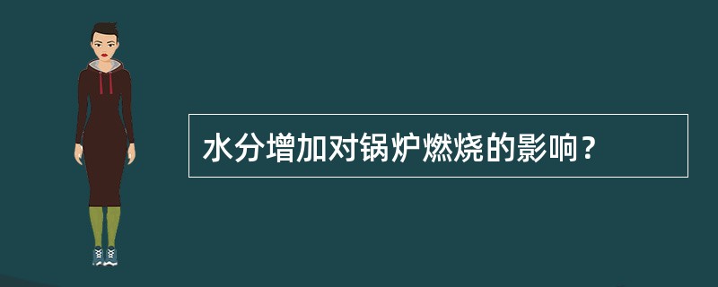 水分增加对锅炉燃烧的影响？