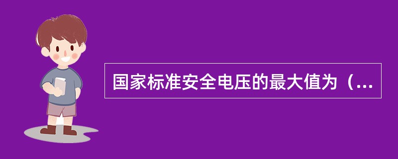 国家标准安全电压的最大值为（）。