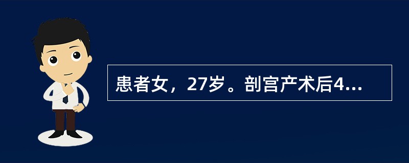 患者女，27岁。剖宫产术后4天。左下肢胀痛1天，查体可见左下肢肿胀，皮色红，皮温