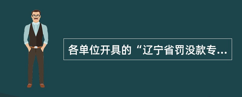 各单位开具的“辽宁省罚没款专用收据”由（）组织印制。