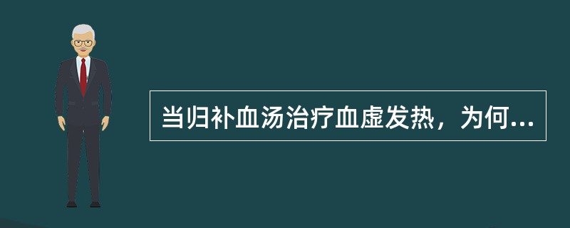 当归补血汤治疗血虚发热，为何重用黄芪为君？