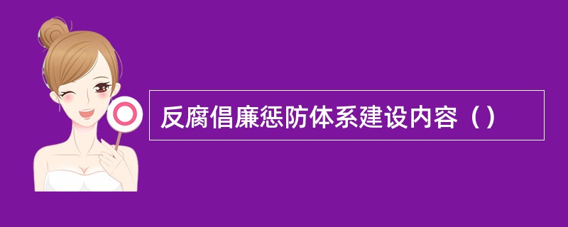 反腐倡廉惩防体系建设内容（）