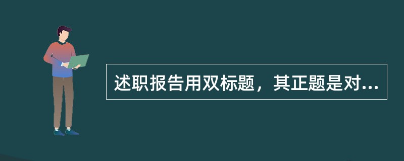 述职报告用双标题，其正题是对述职（）。