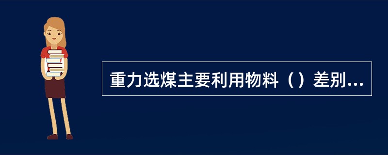 重力选煤主要利用物料（）差别进行分选。