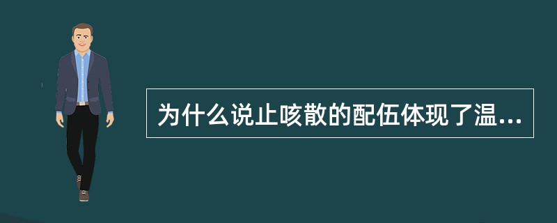 为什么说止咳散的配伍体现了温润和平，不寒不热的特点？