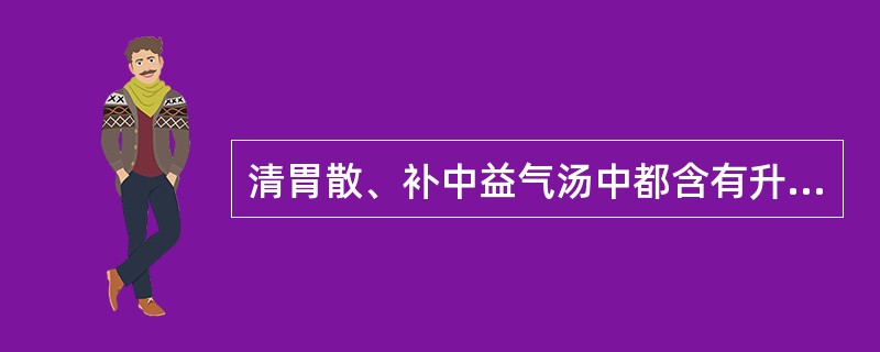 清胃散、补中益气汤中都含有升麻，其作用有何不同？