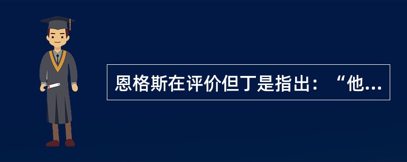 恩格斯在评价但丁是指出：“他是（）的最后一位诗人，同时又是（）的最初一位诗人。”