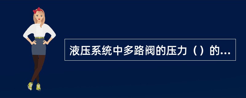 液压系统中多路阀的压力（）的大小决定。