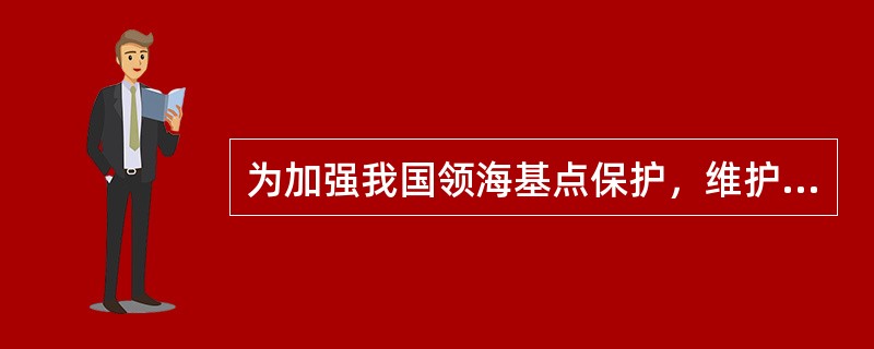 为加强我国领海基点保护，维护国家海洋权益，国家海洋局印发了《领海基点保护范围选划