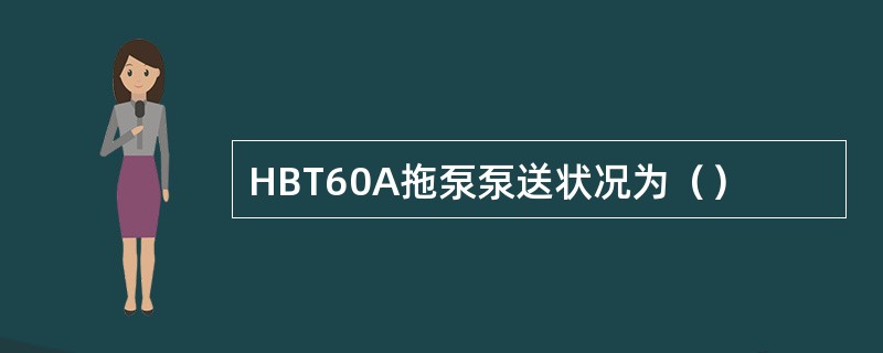 HBT60A拖泵泵送状况为（）