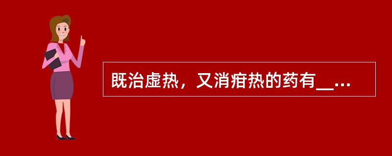 既治虚热，又消疳热的药有____、____。