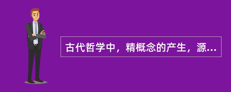 古代哲学中，精概念的产生，源于（）