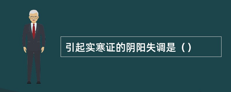 引起实寒证的阴阳失调是（）