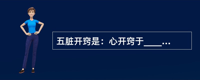 五脏开窍是：心开窍于____，肾开窍于____。