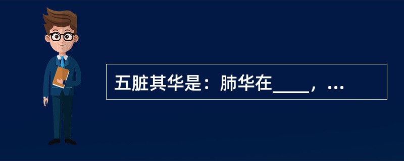 五脏其华是：肺华在____，心华在____。