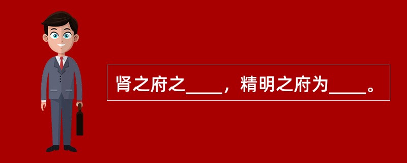 肾之府之____，精明之府为____。