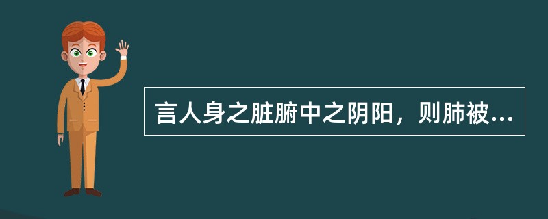 言人身之脏腑中之阴阳，则肺被称之为（）