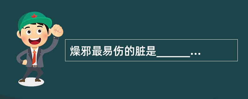 燥邪最易伤的脏是_________。最易损伤的物质是_________。