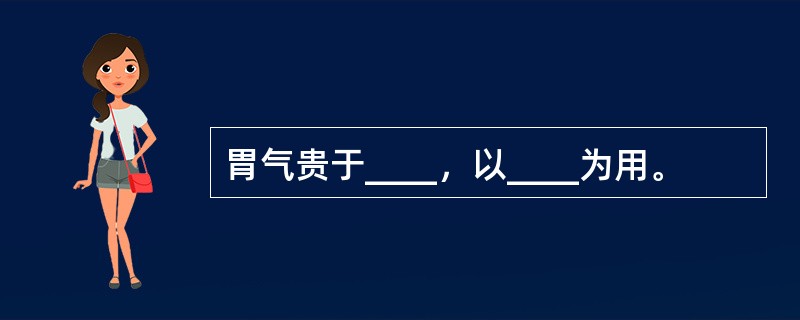 胃气贵于____，以____为用。