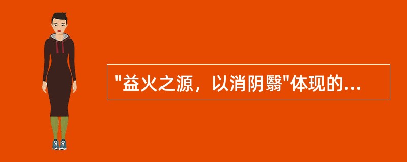 "益火之源，以消阴翳"体现的治则是（）