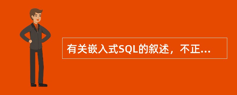 有关嵌入式SQL的叙述，不正确的是（）