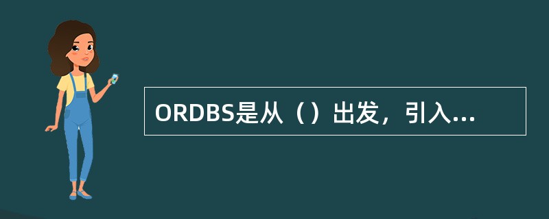 ORDBS是从（）出发，引入（）技术。