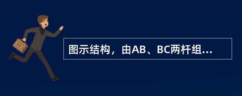 图示结构，由AB、BC两杆组成，根据它们的受力特点，应属于（）。