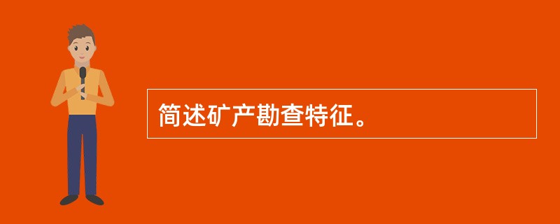 简述矿产勘查特征。