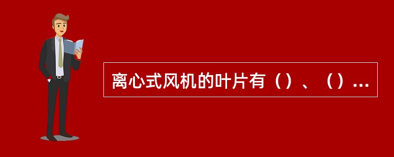 离心式风机的叶片有（）、（）和（）等几种。