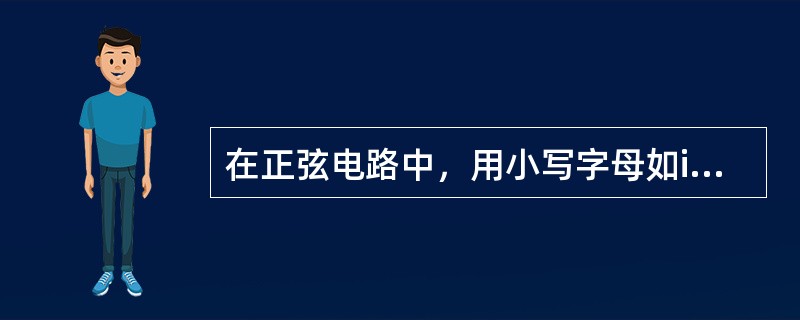 在正弦电路中，用小写字母如i、u等表示（）值，用大写字母如I、U等表示（）值.