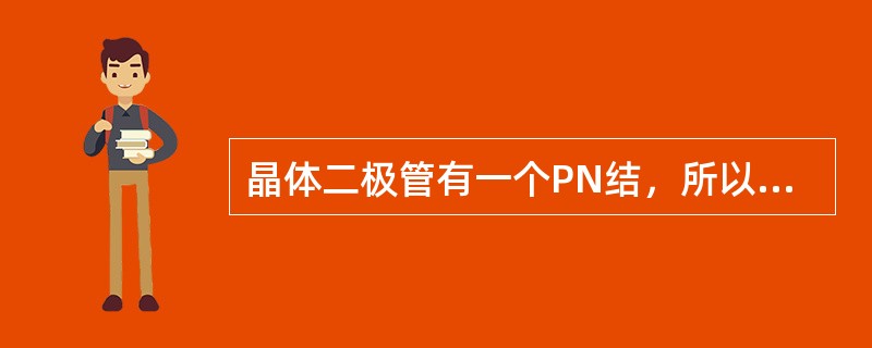 晶体二极管有一个PN结，所以具有单向导电性。