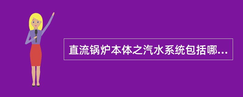 直流锅炉本体之汽水系统包括哪些主要部件？