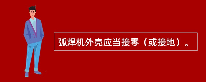 弧焊机外壳应当接零（或接地）。