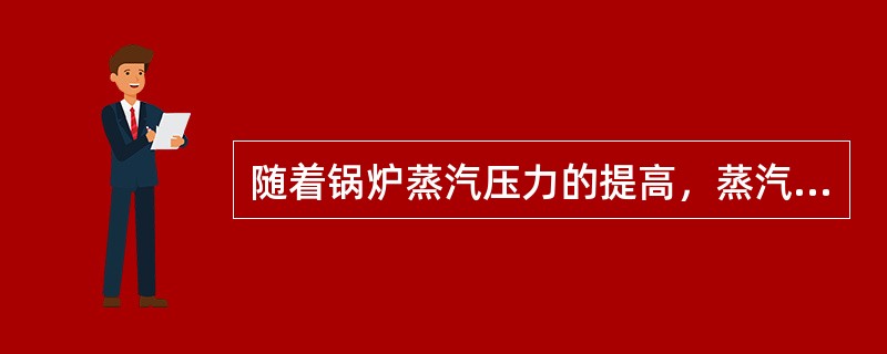 随着锅炉蒸汽压力的提高，蒸汽溶解盐分的能力将（）。