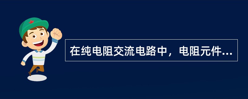在纯电阻交流电路中，电阻元件通过的电流与它两端的电压相（）。