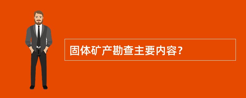 固体矿产勘查主要内容？