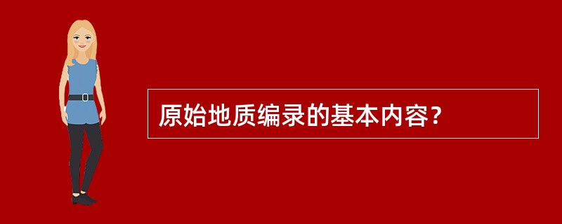 原始地质编录的基本内容？