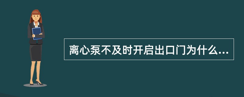 离心泵不及时开启出口门为什么会发生汽化？