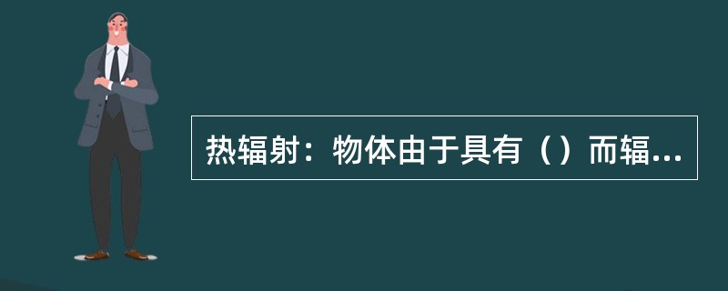 热辐射：物体由于具有（）而辐射电磁波的现象。