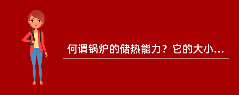 何谓锅炉的储热能力？它的大小对锅炉汽压变化速度有何影响？