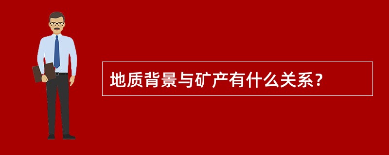 地质背景与矿产有什么关系？