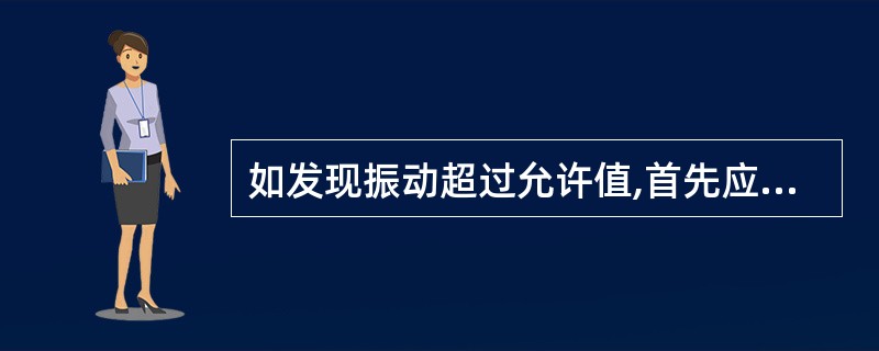 如发现振动超过允许值,首先应仔细查找原因。