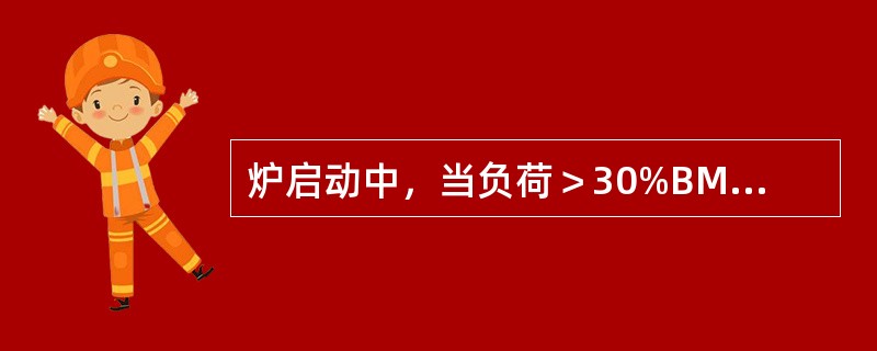 炉启动中，当负荷＞30%BMCR，主给水门全开，给水旁路门关闭时，给水切为三冲量